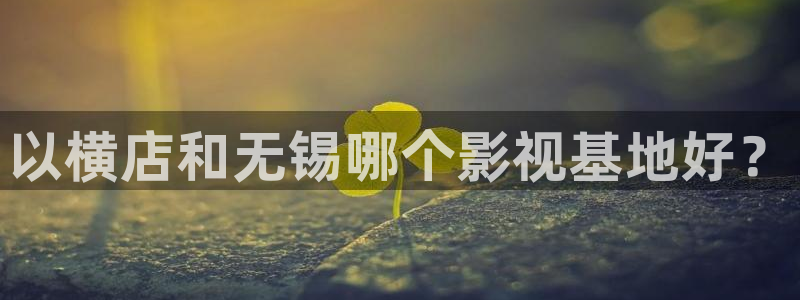 丝瓜影院在线播放：以横店和无锡哪个影视基地好？